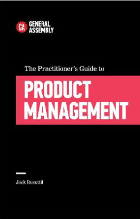 The Practitioner's Guide To Product Management by Jock Busuttil