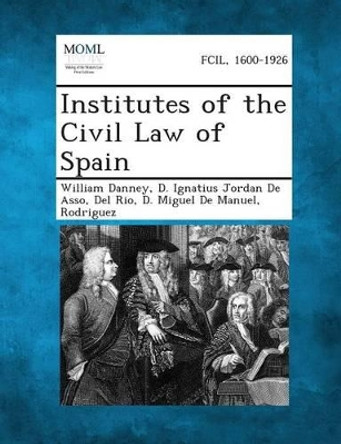 Institutes of the Civil Law of Spain by William Danney 9781287351177