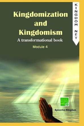 Kingdomization and Kingdomism: A Transformational Book: Module 4 by Dereje Kebede 9781093528473