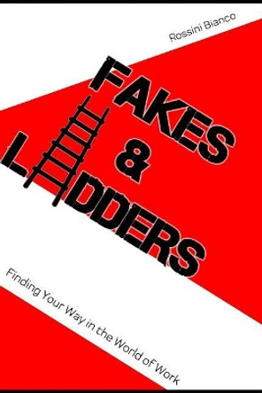 Fakes & Ladders: Finding Your Way in the World of Work by Rossini Bianco 9781095537053