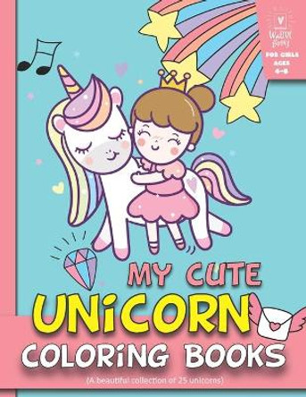 My Cute Unicorn Coloring Books For Girls 4-8: (A beautiful collection of 25 unicorns) by Walove Book 9781095543429