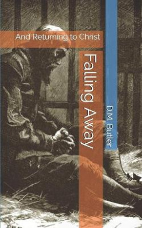 Falling Away: And Returning to Christ by D M Butler 9781098502041