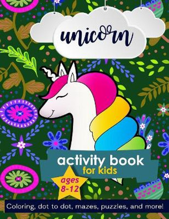 Unicorn Activity Book: For Kids Ages 8-12 100 pages of Fun Educational Activities for Kids coloring, dot to dot, mazes, puzzles, word search, and more! by Zone365 Creative Journals 9781095939918