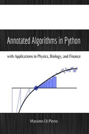 Annotated Algorithms in Python: with Applications in Physics, Biology, and Finance by Massimo Di Pierro 9780991160402