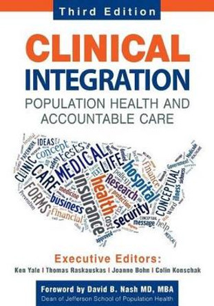 Clinical Integration. Population Health and Accountable Care, Third Edition by Thomas a Raskauskas 9780991234547