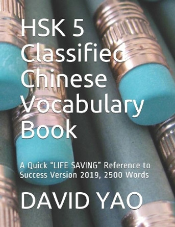 HSK 5 Classified Chinese Vocabulary Book: A Quick &quot;LIFE SAVING&quot; Reference to Success Version 2019, 2500 Words by David Yao 9781096839415