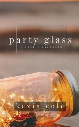 party glass: a poetry chapbook by Kezia Cole 9781096875321