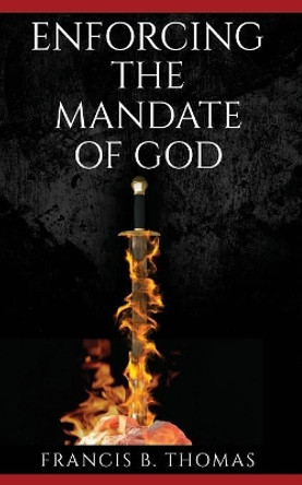 Enforcing the Mandate of God by Francis B Thomas 9781096640486