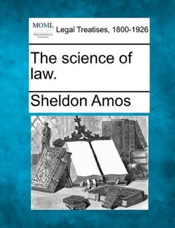 The Science of Law. by Sheldon Amos 9781240017966