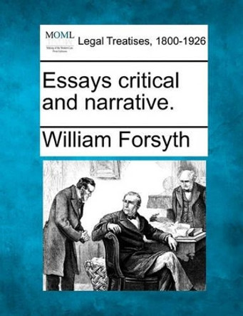 Essays Critical and Narrative. by William Forsyth, Jr. 9781240011438