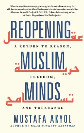 Reopening Muslim Minds: A Return to Reason, Freedom, and Tolerance by Mustafa Akyol 9781250832511
