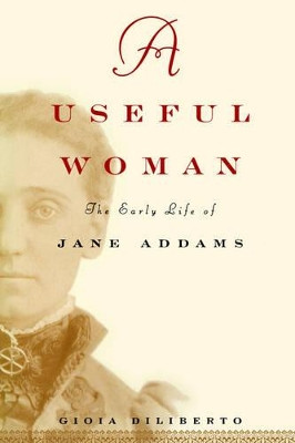A Useful Woman: The Early Life of Jane Addams by Gioia Diliberto 9780684853659