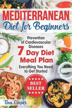 Mediterranean Diet for Beginners: The Complete Guide - Healthy and Easy Mediterranean Diet Recipes for Weight Loss - Prevention of Cardiovascular Diseases - Everything You Need to Get Started by Tina Cooper 9781096964131