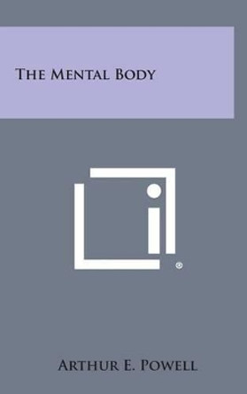 The Mental Body by Arthur E Powell 9781258944537