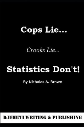 Cops Lie... Crooks Lie... Statistics Don't! by Nicholas Brown 9781091698697