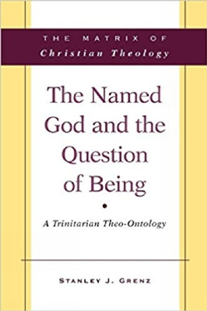 The Named God and the Question of Being: A Trinitarian Theo-Ontology by Mr. Stanley J. Grenz 9780664237318