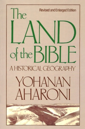 The Land of the Bible, Revised and Enlarged Edition: A Historical Geography by Yohanan Aharoni 9780664242664