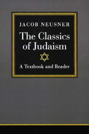 The Classics of Judaism: A Textbook and Reader by Jacob Neusner 9780664254551