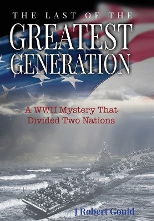 The Last of the Greatest Generation by J Robert Gould 9781088114605