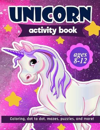 Unicorn Activity Book: For Kids Ages 8-12 100 pages of Fun Educational Activities for Kids coloring, dot to dot, mazes, puzzles, word search, and more! by Zone365 Creative Journals 9781095894583