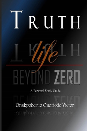 Truth: Life Beyond Zero by Onoriode Victor Onakpoberuo 9781095996027