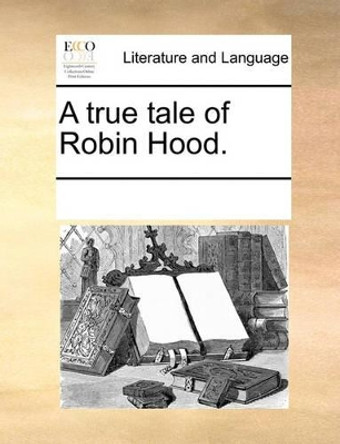 A True Tale of Robin Hood. by Multiple Contributors 9781170205143