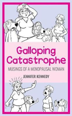 Galloping Catastrophe: Musings of a Menopausal Woman by Jennifer Kennedy 9781096742517