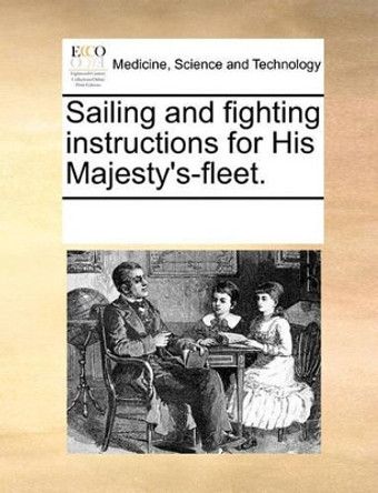 Sailing and Fighting Instructions for His Majesty's-Fleet by Multiple Contributors 9781170248188