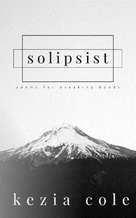 solipsist: poems for breaking bonds by Kezia Cole 9781097451975