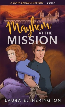 Mayhem at the Mission: A Santa Barbara Mystery by Laura Eltherington 9781098639051