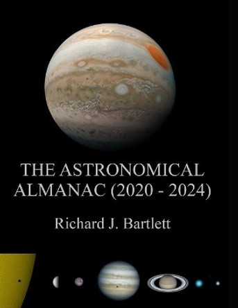 The Astronomical Almanac (2020 - 2024): A Comprehensive Guide to Night Sky Events by Richard J Bartlett 9781099083655