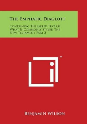 The Emphatic Diaglott: Containing The Greek Text Of What Is Commonly Styled The New Testament Part 2 by Benjamin Wilson 9781169987562