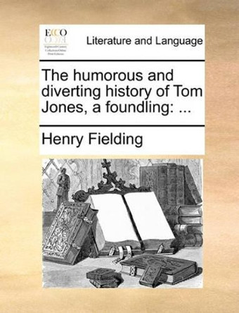 The Humorous and Diverting History of Tom Jones, a Foundling by Henry Fielding 9781170037195