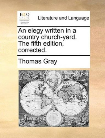 An Elegy Written in a Country Church-Yard. the Fifth Edition, Corrected. by Thomas Gray 9781170049761