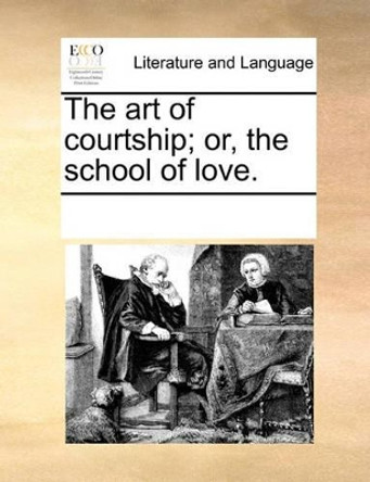 The Art of Courtship; Or, the School of Love by Multiple Contributors 9781170073902