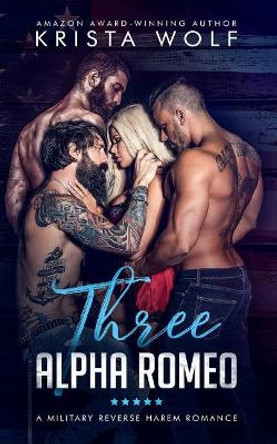 Three Alpha Romeo - A Military Reverse Harem Romance by Krista Wolf 9781099588006