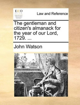 The Gentleman and Citizen's Almanack for the Year of Our Lord, 1729. by John Watson 9781140908463