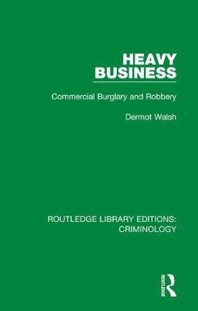 Heavy Business: Commercial Burglary and Robbery by Dermot Walsh