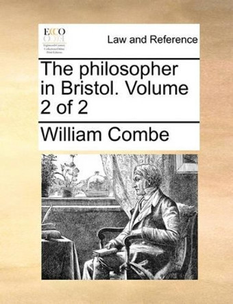 The Philosopher in Bristol. Volume 2 of 2 by William Combe 9781170348116