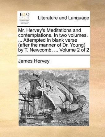 Mr. Hervey's Meditations and Contemplations. in Two Volumes. ... Attempted in Blank Verse (After the Manner of Dr. Young) by T. Newcomb, ... Volume 2 of 2 by James Hervey 9781170421406