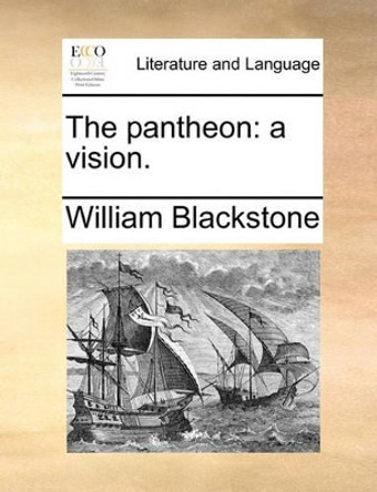 The Pantheon: A Vision. by Sir William Blackstone, 1723-1780 9781170461471