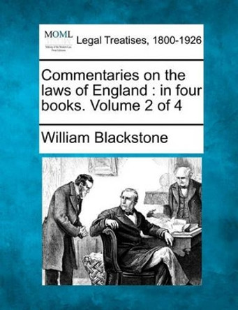 Commentaries on the Laws of England: In Four Books. Volume 2 of 4 by Sir William Blackstone 9781240003488