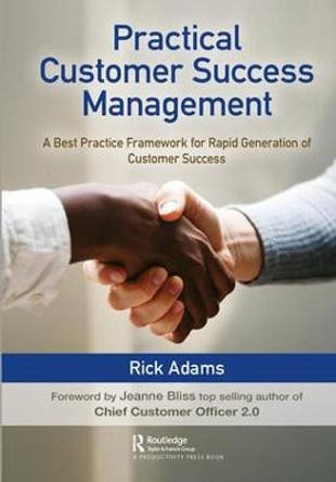 Practical Customer Success Management: A Best Practice Framework for Rapid Generation of Customer Success by Rick Adams