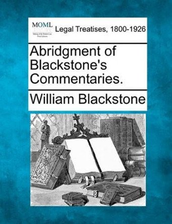 Abridgment of Blackstone's Commentaries. by Sir William Blackstone, 1723-1780 9781240003761