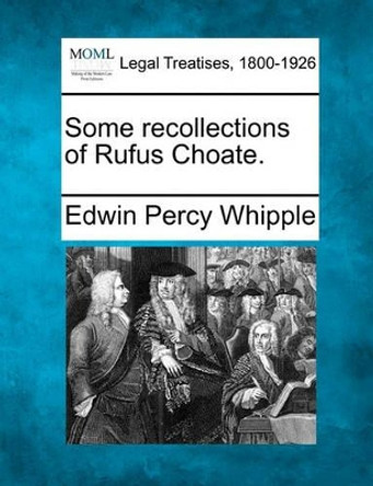 Some Recollections of Rufus Choate. by Edwin Percy Whipple 9781240006588