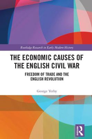 The Economic Causes of the English Civil War: Freedom of Trade and the English Revolution by George Yerby