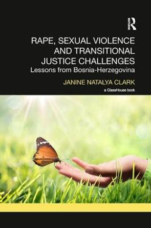 Rape, Sexual Violence and Transitional Justice Challenges: Lessons from Bosnia Herzegovina by Janine Natalya Clark