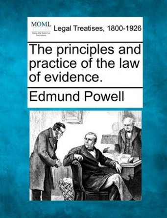 The Principles and Practice of the Law of Evidence. by Edmund Powell 9781240014590