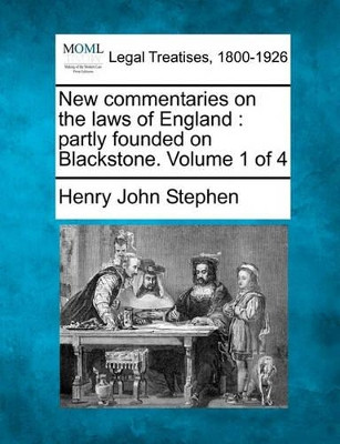 New Commentaries on the Laws of England: Partly Founded on Blackstone. Volume 1 of 4 by Henry John Stephen 9781240019212