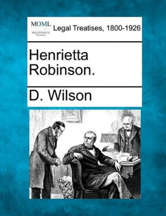 Henrietta Robinson. by D Wilson 9781240093342